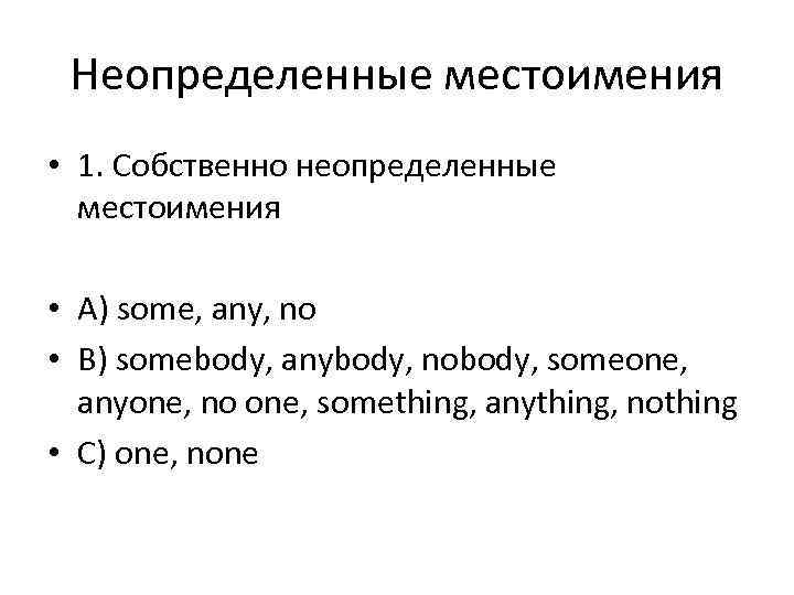 Неопределенные местоимения • 1. Собственно неопределенные местоимения • A) some, any, no • B)