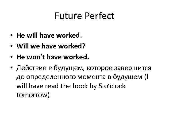 Future Perfect • • He will have worked. Will we have worked? He won’t
