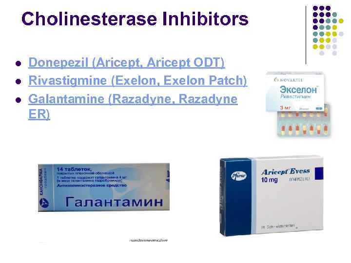 Cholinesterase Inhibitors l l l Donepezil (Aricept, Aricept ODT) Rivastigmine (Exelon, Exelon Patch) Galantamine