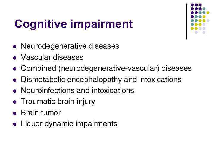 Cognitive impairment l l l l Neurodegenerative diseases Vascular diseases Combined (neurodegenerative-vascular) diseases Dismetabolic