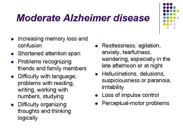 Moderate Alzheimer disease l l l Increasing memory loss and confusion Shortened attention span