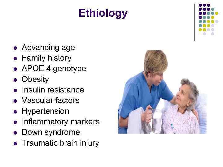 Ethiology l l l l l Advancing age Family history APOE 4 genotype Obesity