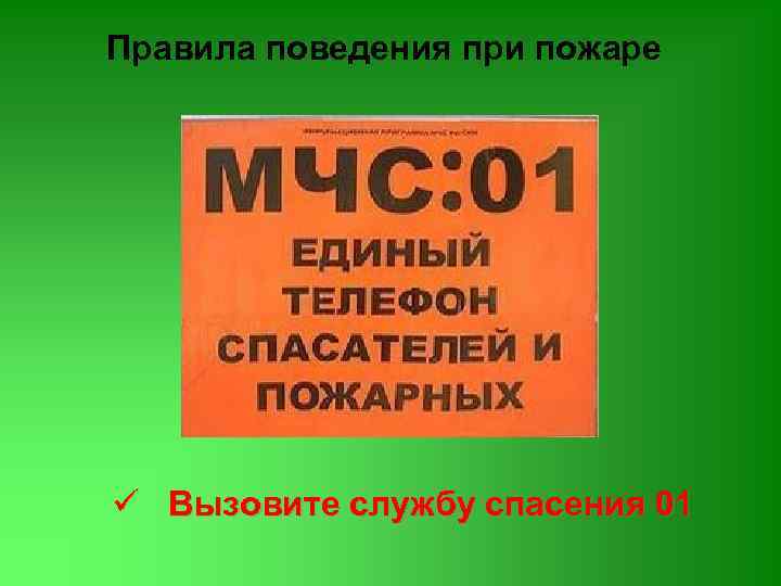 Правила поведения при пожаре ü Вызовите службу спасения 01 