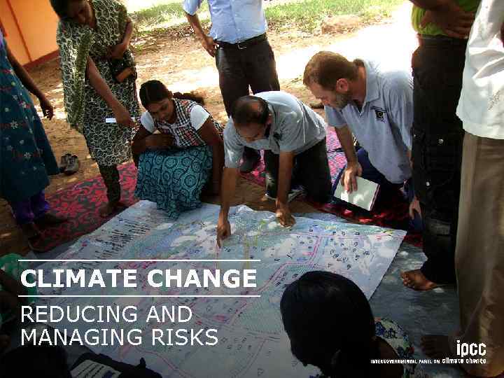 CLIMATE CHANGE REDUCING AND MANAGING RISKS 