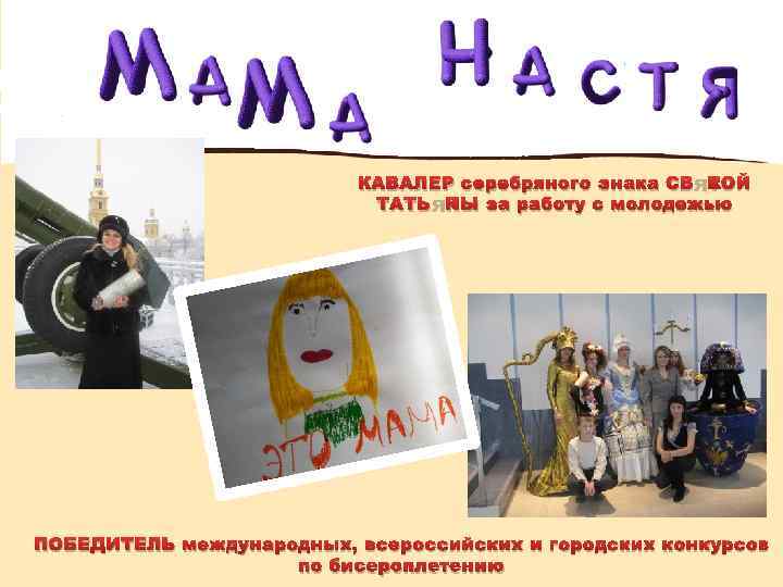 КАВАЛЕР серебряного знака СВЯТОЙ ТАТЬЯНЫ за работу с молодежью ПОБЕДИТЕЛЬ международных, всероссийских и городских