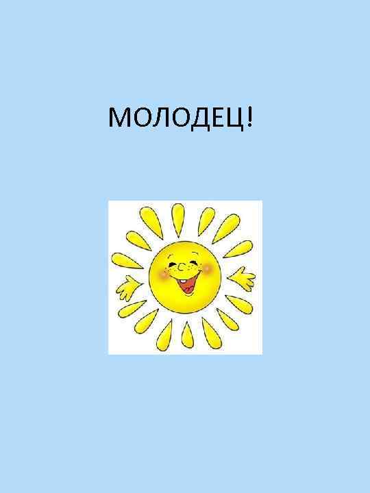 МОЛОДЕЦ! 