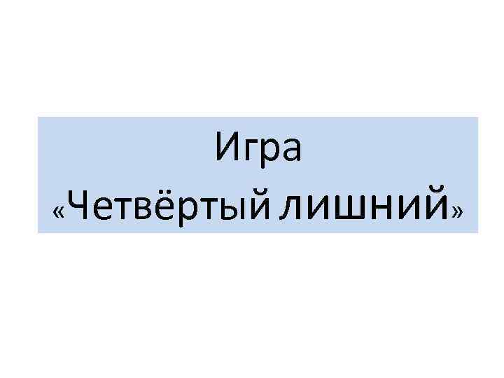 Игра «Четвёртый лишний» 