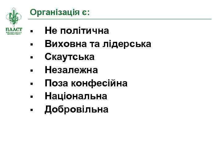 Організація є: Не політична Виховна та лідерська Скаутська Незалежна Поза конфесійна Національна Добровільна 