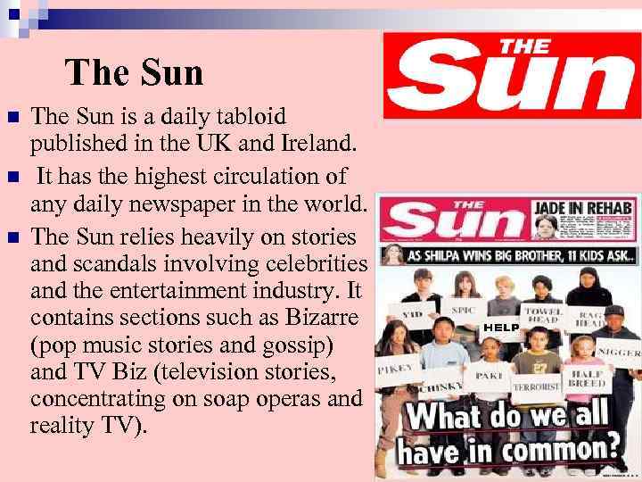 The Sun n The Sun is a daily tabloid published in the UK and