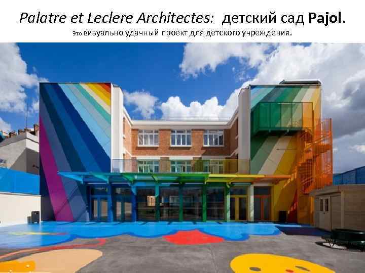 Palatre et Leclere Architectes: детский сад Pajol. Это визуально удачный проект для детского учреждения.