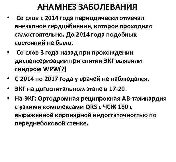 АНАМНЕЗ ЗАБОЛЕВАНИЯ • Со слов с 2014 года периодически отмечал внезапное сердцебиение, которое проходило