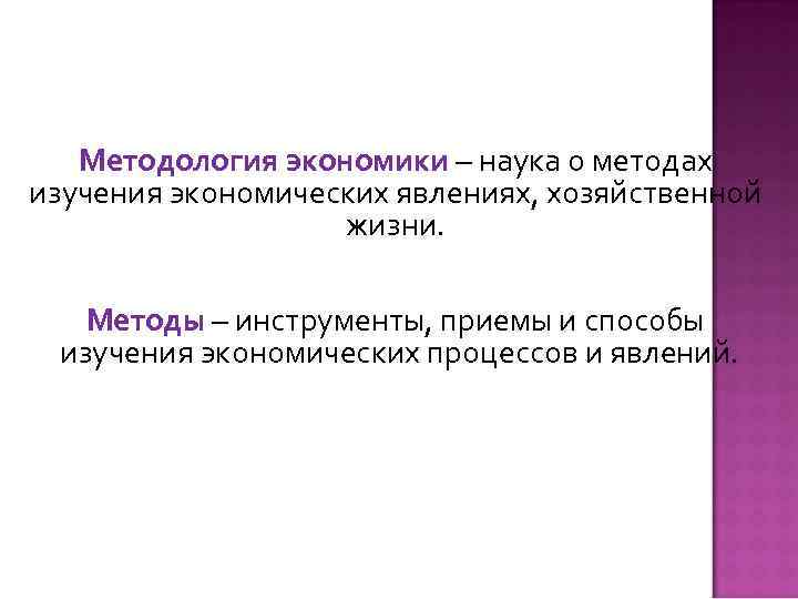 Методология экономики – наука о методах изучения экономических явлениях, хозяйственной жизни. Методы – инструменты,