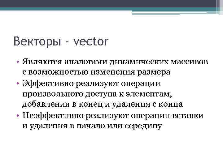 Векторы - vector • Являются аналогами динамических массивов с возможностью изменения размера • Эффективно
