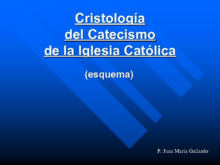 Cristología del Catecismo de la Iglesia Católica (esquema) P. Juan María Gallardo 