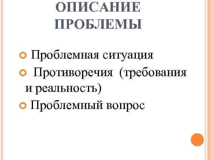 ОПИСАНИЕ ПРОБЛЕМЫ Проблемная ситуация Противоречия (требования и реальность) Проблемный вопрос 