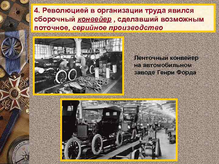 4. Революцией в организации труда явился сборочный конвейер , сделавший возможным поточное, серийное производство