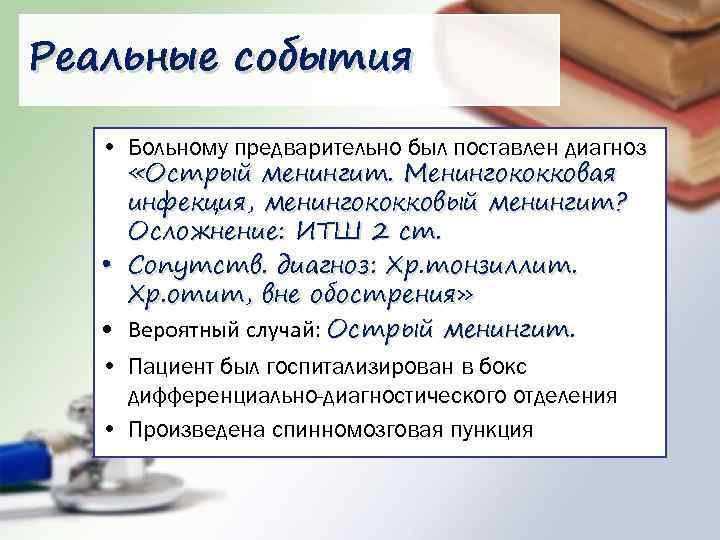 Реальные события • Больному предварительно был поставлен диагноз «Острый менингит. Менингококковая инфекция, менингококковый менингит?