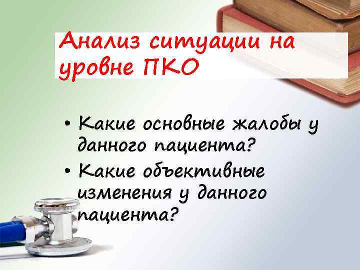 Анализ ситуации на уровне ПКО • Какие основные жалобы у данного пациента? • Какие