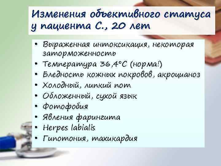Изменения объективного статуса у пациента С. , 20 лет • Выраженная интоксикация, некоторая заторможенность