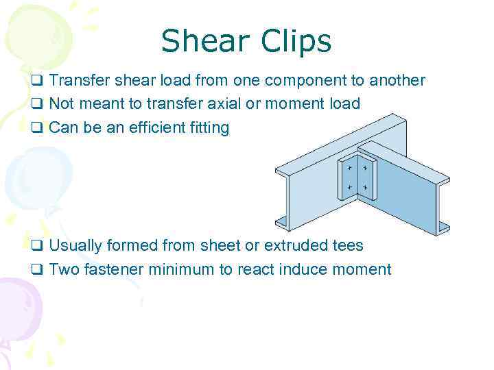 Shear Clips q Transfer shear load from one component to another q Not meant