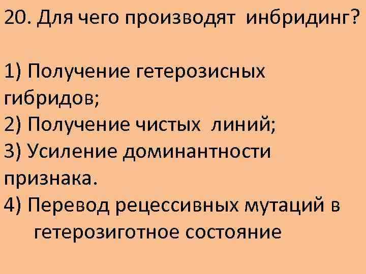 20. Для чего производят инбридинг? 1) Получение гетерозисных гибридов; 2) Получение чистых линий; 3)