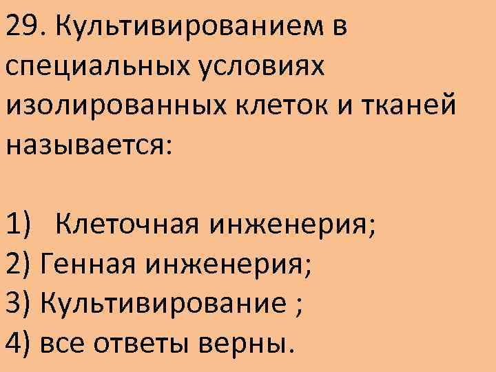 29. Культивированием в специальных условиях изолированных клеток и тканей называется: 1) Клеточная инженерия; 2)