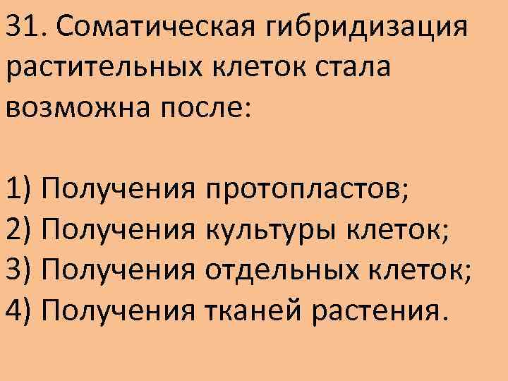 31. Соматическая гибридизация растительных клеток стала возможна после: 1) Получения протопластов; 2) Получения культуры