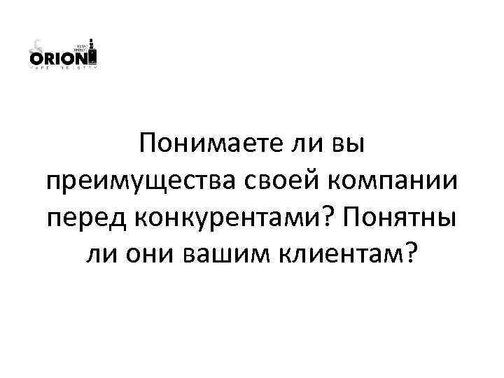 Понимаете ли вы преимущества своей компании перед конкурентами? Понятны ли они вашим клиентам? 