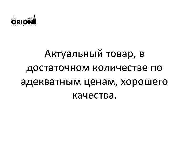 Актуальный товар, в достаточном количестве по адекватным ценам, хорошего качества. 