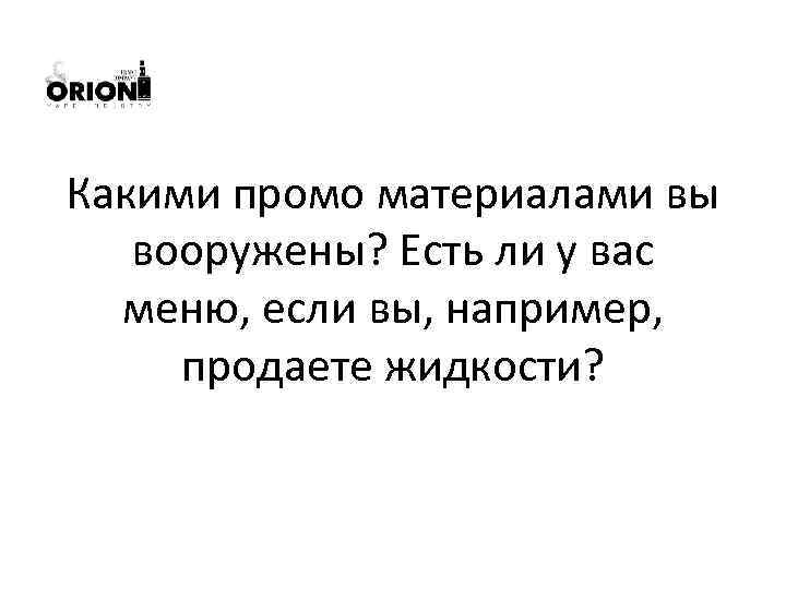 Какими промо материалами вы вооружены? Есть ли у вас меню, если вы, например, продаете