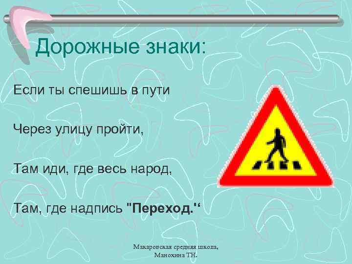 Дорожные знаки: Если ты спешишь в пути Через улицу пройти, Там иди, где весь