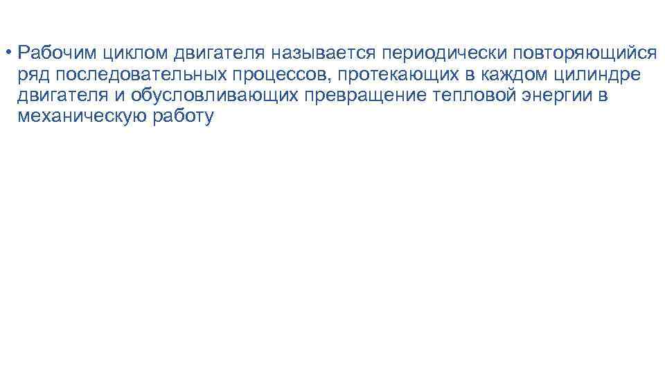  • Рабочим циклом двигателя называется периодически повторяющийся ряд последовательных процессов, протекающих в каждом