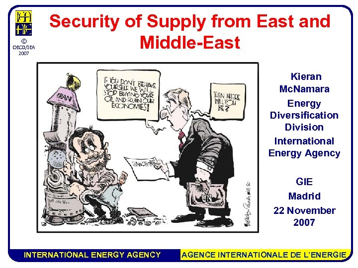 © OECD/IEA 2007 Security of Supply from East and Middle-East Kieran Mc. Namara Energy