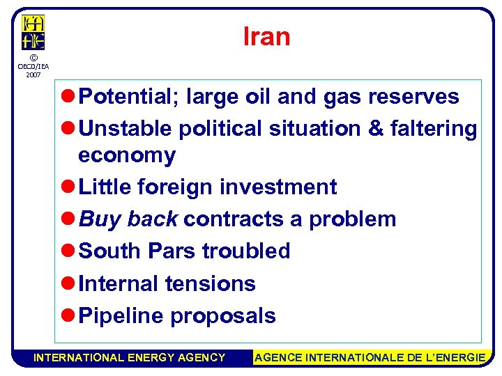 Iran © OECD/IEA 2007 l Potential; large oil and gas reserves l Unstable political