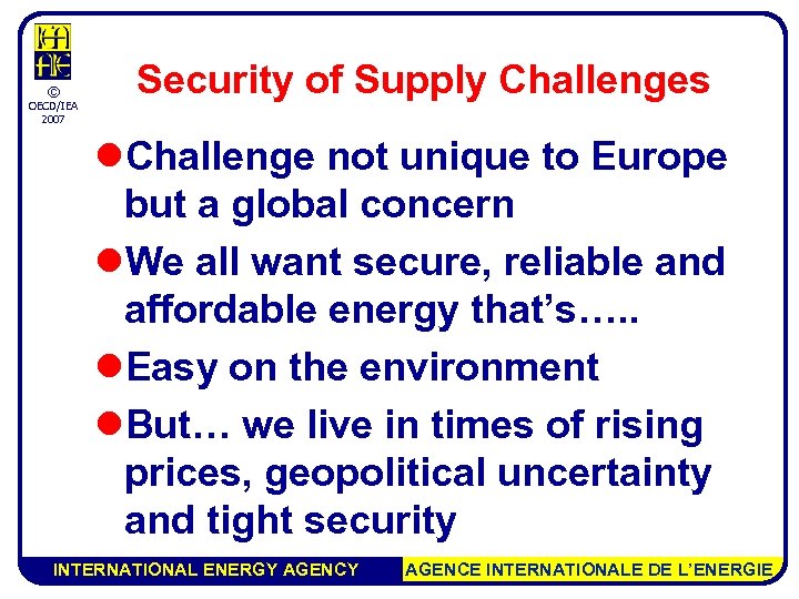 © OECD/IEA 2007 Security of Supply Challenges l. Challenge not unique to Europe but