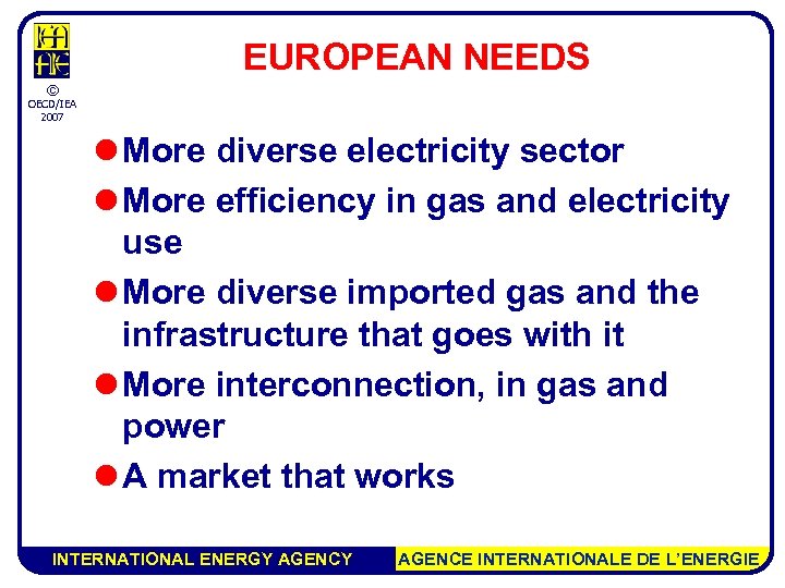 EUROPEAN NEEDS © OECD/IEA 2007 l More diverse electricity sector l More efficiency in