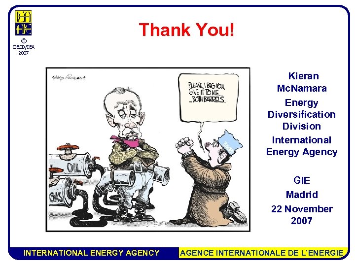 © Thank You! OECD/IEA 2007 Kieran Mc. Namara Energy Diversification Division International Energy Agency