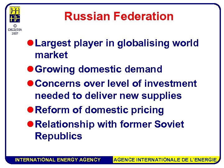 Russian Federation © OECD/IEA 2007 l Largest player in globalising world market l Growing