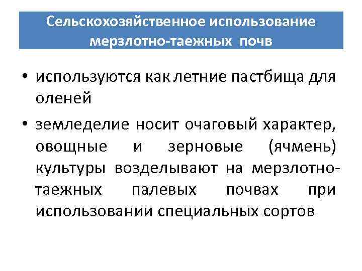 Сельскохозяйственное использование мерзлотно-таежных почв • используются как летние пастбища для оленей • земледелие носит