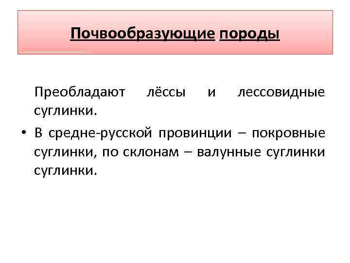 Почвообразующие породы • Преобладают лёссы и лессовидные суглинки. • В средне-русской провинции – покровные