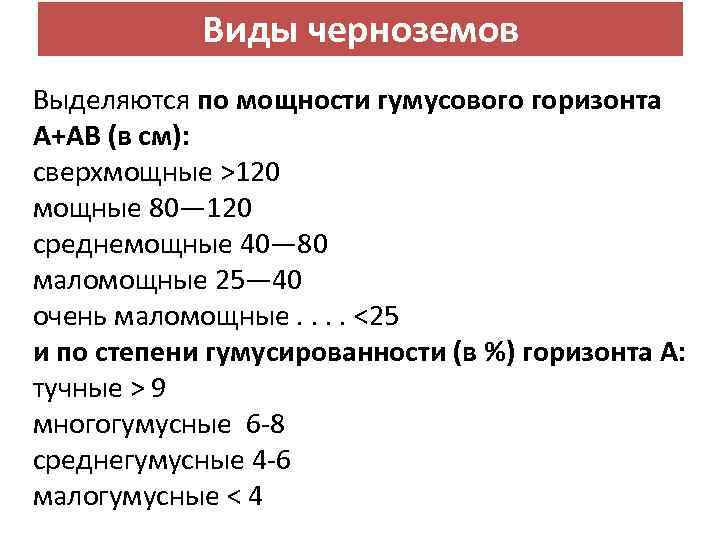 Виды черноземов Выделяются по мощности гумусового горизонта A+АВ (в см): сверхмощные >120 мощные 80—