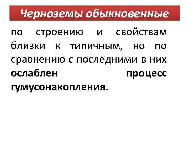 Черноземы обыкновенные по строению и свойствам близки к типичным, но по сравнению с последними