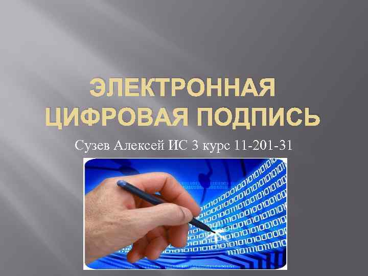 ЭЛЕКТРОННАЯ ЦИФРОВАЯ ПОДПИСЬ Сузев Алексей ИС 3 курс 11 -201 -31 