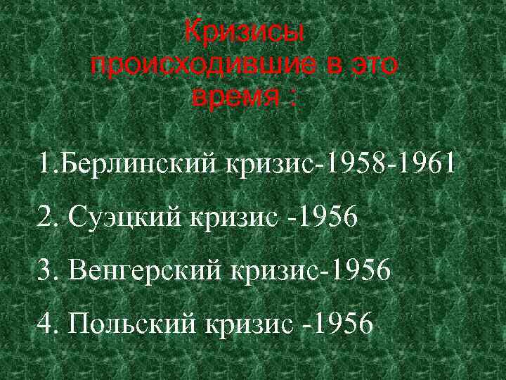 Кризисы происходившие в это время : 1. Берлинский кризис-1958 -1961 2. Суэцкий кризис -1956