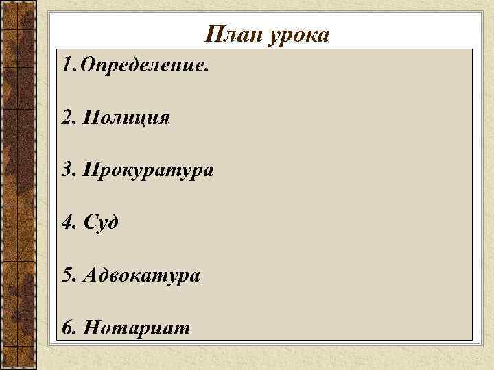 План урока 1. Определение. 2. Полиция 3. Прокуратура 4. Суд 5. Адвокатура 6. Нотариат