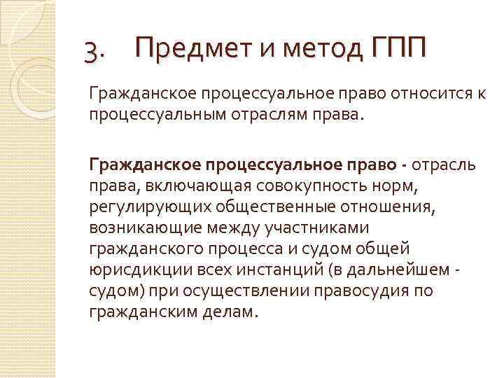 3. Предмет и метод ГПП Гражданское процессуальное право относится к процессуальным отраслям права. Гражданское