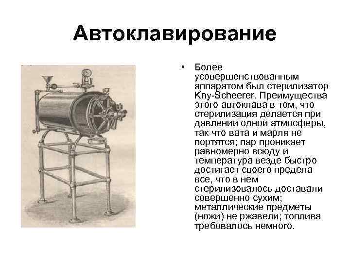 Автоклавирование • Более усовершенствованным аппаратом был стерилизатор Kny Scheerer. Преимущества этого автоклава в том,