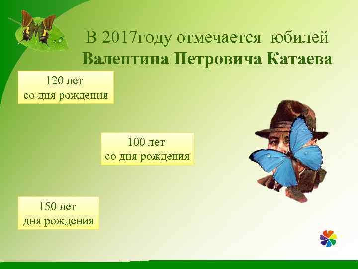В 2017 году отмечается юбилей Валентина Петровича Катаева 120 лет со дня рождения 100