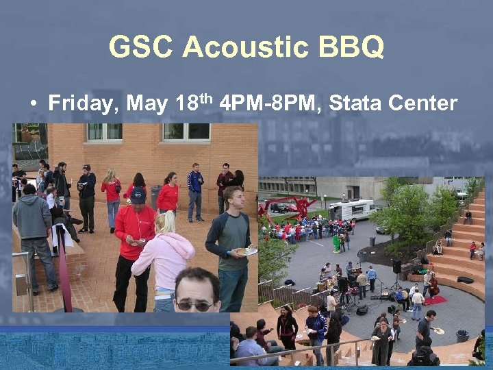 GSC Acoustic BBQ • Friday, May 18 th 4 PM-8 PM, Stata Center 