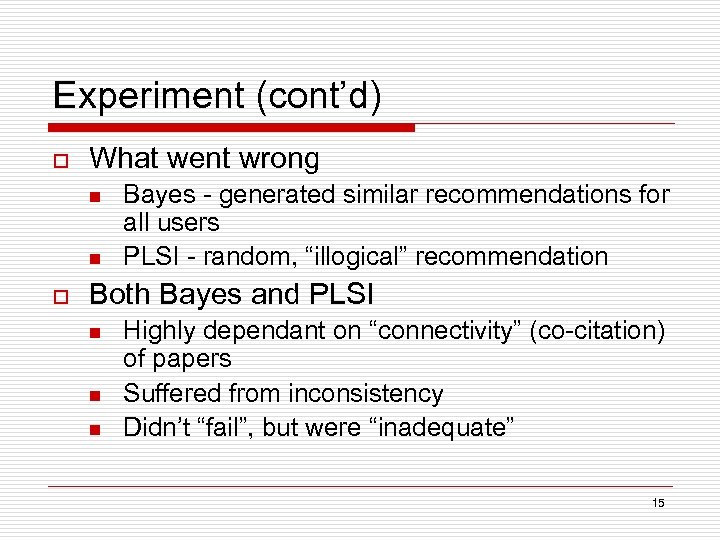 Experiment (cont’d) o What went wrong n n o Bayes - generated similar recommendations